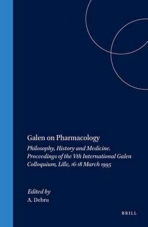 Galen on Pharmacology: Philosophy, History and Medicine. Proceedings of the Vth International Galen Colloquium, Lille, 16-18 March 1995 de Daniel Béguin