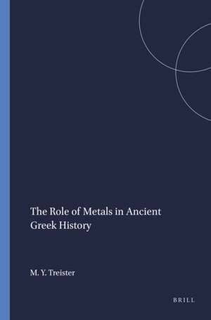 The Role of Metals in Ancient Greek History de M. Yu. Treister