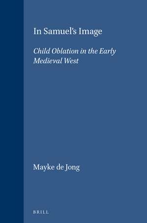 In Samuel’s Image: Child Oblation in the Early Medieval West de Mayke de Jong