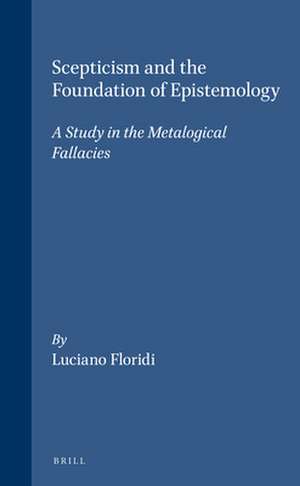 Scepticism and the Foundation of Epistemology: A Study in the Metalogical Fallacies de Luciano Floridi