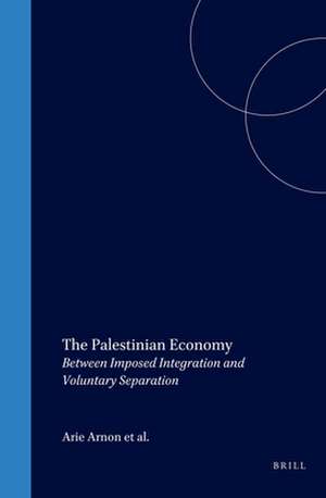 The Palestinian Economy: Between Imposed Integration and Voluntary Separation de Arnon