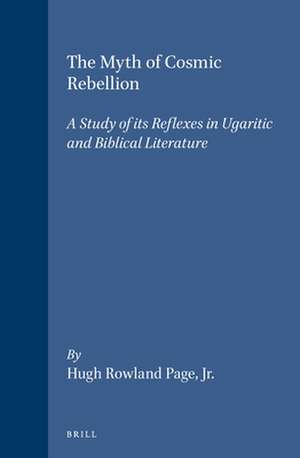 The Myth of Cosmic Rebellion: A Study of its Reflexes in Ugaritic and Biblical Literature de Hugh Page Jr.