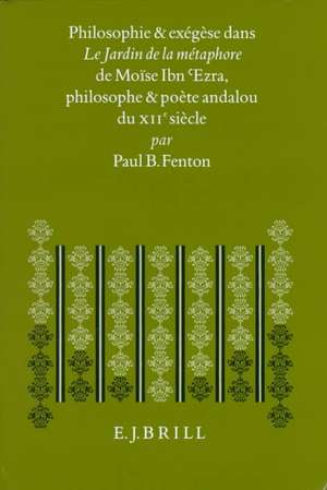 Philosophie et Exégèse dans le Jardin de la métaphore de Moïse Ibn 'Ezra, Philosophe et Poète Andalou du XIIe Siècle de Paul Bernard Fenton