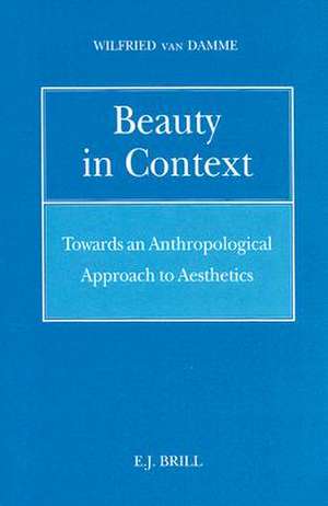 Beauty in Context: Towards an Anthropological Approach to Aesthetics de Wilfried van Damme