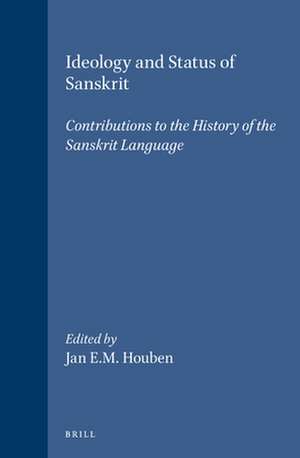 Ideology and Status of Sanskrit: Contributions to the History of the Sanskrit Language de Pieter Cornelis Verhagen