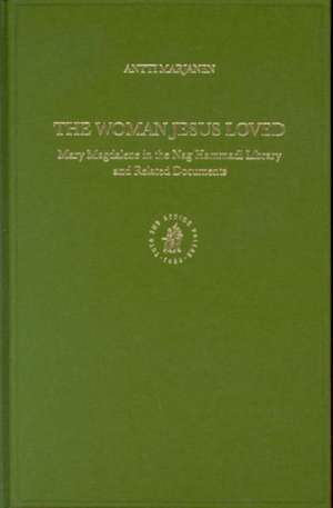 The Woman Jesus Loved: Mary Magdalene in the Nag Hammadi Library and Related Documents de Antti Marjanen