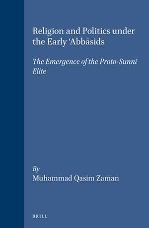 Religion and Politics under the Early ‘Abbāsids: The Emergence of the Proto-Sunnī Elite de Muhammad Qasim Zaman