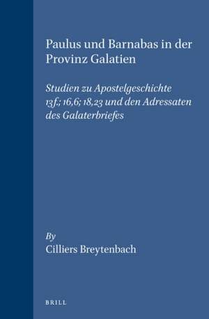 Paulus und Barnabas in der Provinz Galatien: Studien zu Apostelgeschichte 13f.: 16,6: 18,23 und den Adressaten des Galaterbriefes de Cilliers Breytenbach