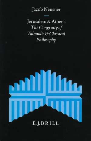 Jerusalem and Athens: The Congruity of Talmudic and Classical Philosophy de Jacob Neusner