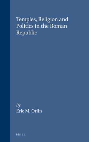 Temples, Religion and Politics in the Roman Republic de Orlin