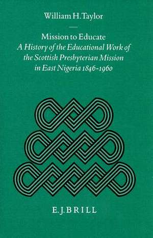 Mission to Educate: A History of the Educational Work of the Scottish Presbyterian Mission in East Nigeria, 1846-1960 de Chr. Taylor