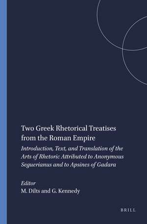 Two Greek Rhetorical Treatises from the Roman Empire: Introduction, Text, and Translation of the Arts of Rhetoric Attributed to Anonymous Seguerianus and to Apsines of Gadara de Mervin Dilts