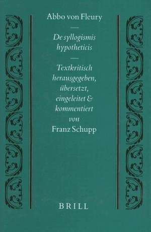 De Syllogismis Hypotheticis: Textkritisch herausgegeben, übersetzt, eingeleitet und kommentiert von Franz Schupp de Fleury