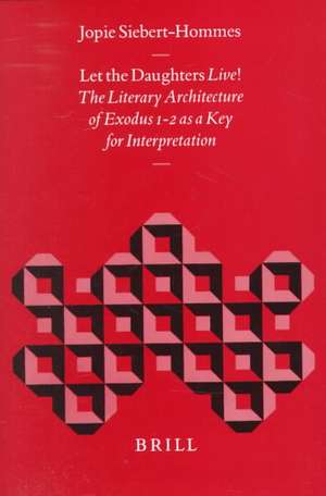 Let the Daughters Live!: The Literary Architecture of Exodus 1-2 as a Key for Interpretation de Siebert-Hommes