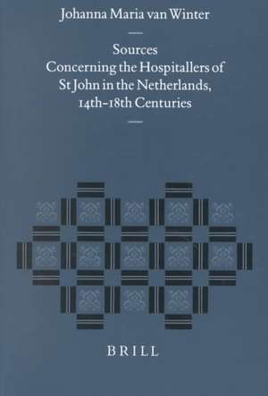 Sources Concerning the Hospitallers of St.John in the Netherlands, 14th-18th Centuries de J.M. van Winter