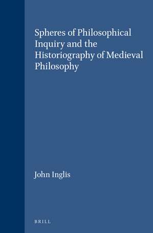 Spheres of Philosophical Inquiry and the Historiography of Medieval Philosophy de John Inglis