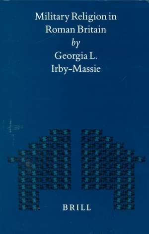 Military Religion in Roman Britain de Georgia Irby-Massie