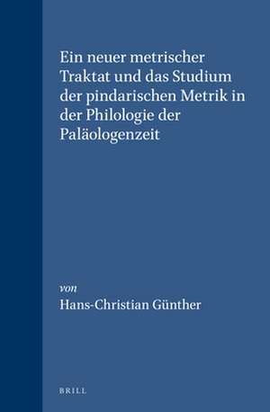 Ein neuer metrischer Traktat und das Studium der pindarischen Metrik in der Philologie der Paläologenzeit de Hans-Christian Günther