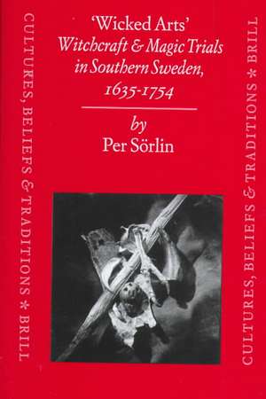 'Wicked Arts': Witchcraft and Magic Trials in Southern Sweden, 1635-1754 de Sörlin