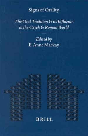 Signs of Orality: The Oral Tradition and its Influence in the Greek and Roman World de E. Anne MacKay