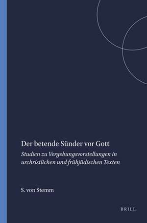 Der betende Sünder vor Gott: Studien zu Vergebungsvorstellungen in urchristlichen und frühjüdischen Texten de Sönke von Stemm