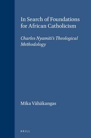 In Search of Foundations for African Catholicism: Charles Nyamiti's Theological Methodology de Mika Vähäkangas