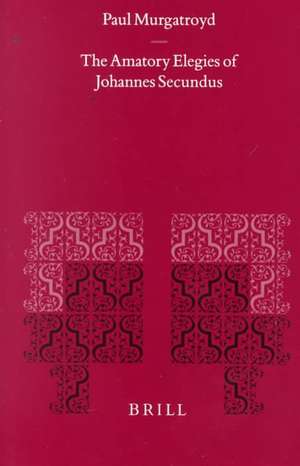 The Amatory Elegies of Johannes Secundus de Paul Murgatroyd