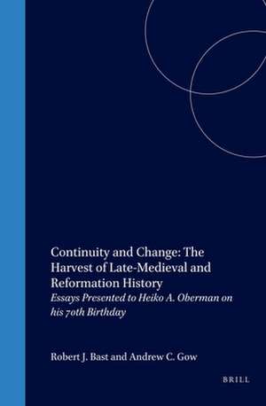 Continuity and Change: The Harvest of Late-Medieval and Reformation History: Essays Presented to Heiko A. Oberman on his 70th Birthday de Robert Bast