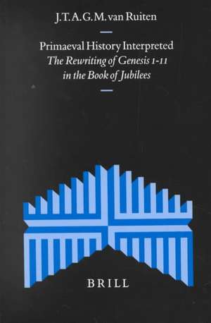 Primaeval History Interpreted: The Rewriting of Genesis 1-11 in the Book of Jubilees de J.T.A.G.M. van Ruiten