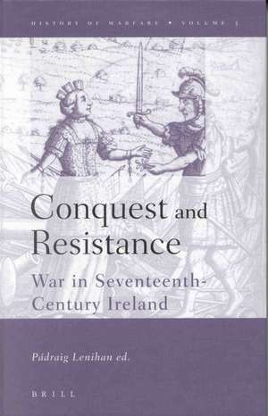 Conquest and Resistance: War in Seventeenth-Century Ireland de Padraig Lenihan