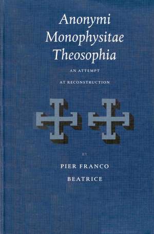 Anonymi Monophysitae Theosophia: An Attempt at Reconstruction de Pier Franco Beatrice