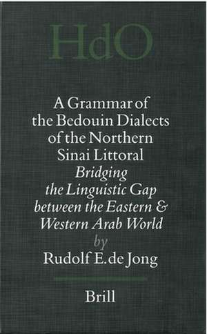 A Grammar of the Bedouin Dialects of the Northern Sinai Littoral: Bridging the Linguistic Gap between the Eastern and Western Arab World de Rudolf Erik de Jong