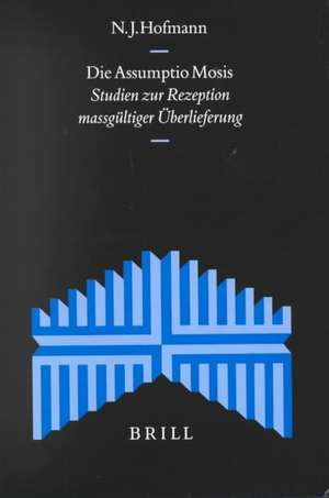 Die Assumptio Mosis: Studien zur Rezeption massgültiger Überlieferung de Norbert Johannes Hofmann