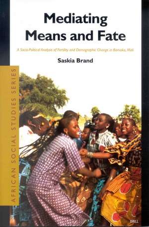 Mediating Means and Fate: A Socio-Political Analysis of Fertility and Demographic Change in Bamako, Mali de Saskia Brand