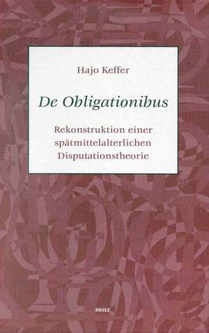 <i>De Obligationibus</i>: Rekonstruktion einer spätmittelalterlichen Disputationstheorie de Hajo Keffer