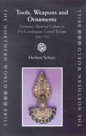 Tools, Weapons and Ornaments: Germanic Material Culture in Pre-Carolingian Central Europe, 400-750 de Herbert Schutz