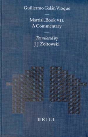 Martial, Book VII. A Commentary: Translated by J. J. Zoltowsky de Guillermo Galán Vioque