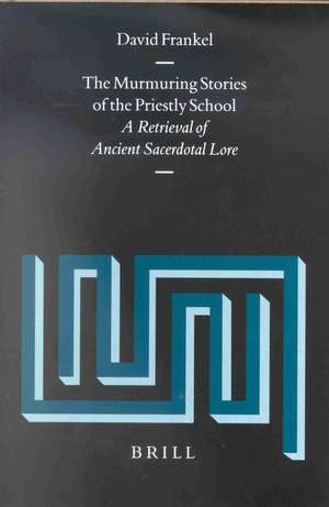 The Murmuring Stories of the Priestly School: A Retrieval of Ancient Sacerdotal Lore de David Frankel