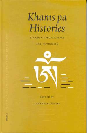 Proceedings of the Ninth Seminar of the IATS, 2000. Volume 4: Khams pa Histories: Visions of People, Place and Authority de Lawrence Epstein