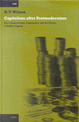 Capitalism after Postmodernism: Neo-conservatism, Legitimacy and the Theory of Public Capital de Hall Thomas Wilson