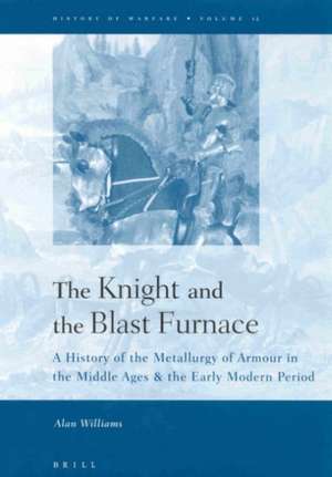 The Knight and the Blast Furnace: A History of the Metallurgy of Armour in the Middle Ages & the Early Modern Period de Alan Williams