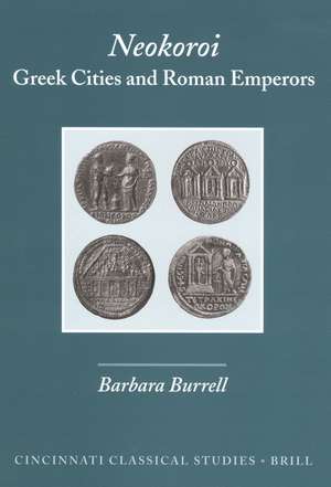 Neokoroi: Greek Cities and Roman Emperors de Barbara Burrell