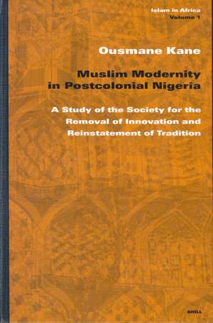 Muslim Modernity in Postcolonial Nigeria: A Study of the Society for the Removal of Innovation and Reinstatement of Tradition de Ousmane Kane