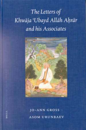 The Letters of Khwāja ʾUbayd Allāh Aḥrār and his Associates de Jo-Ann Gross