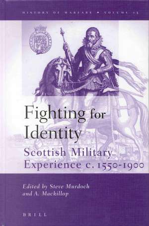 Fighting for Identity: Scottish Military Experiences c.1550-1900 de Steve Murdoch