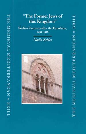 "The Former Jews of this Kingdom": Sicilian Converts after the Expulsion, 1492-1516 de Nadia Zeldes