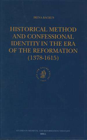 Historical Method and Confessional Identity in the Era of the Reformation (1378-1615) de Irena Backus