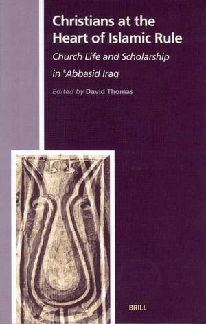 Christians at the Heart of Islamic Rule: Church Life and Scholarship in 'Abbasid Iraq de David Thomas