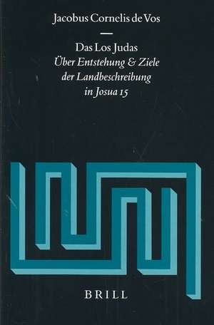 Das Los Judas: Über Entstehung und Ziele der Landbeschreibung in Josua 15 de Cor de Vos