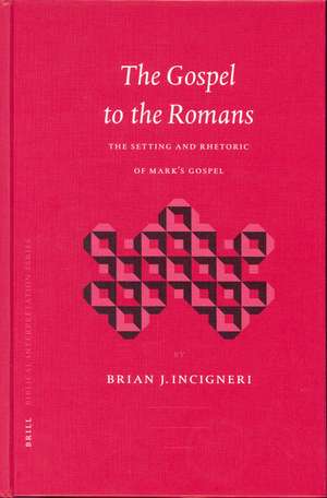 The Gospel to the Romans: The Setting and Rhetoric of Mark's Gospel de Brian Incigneri